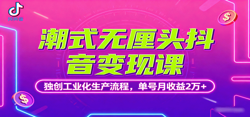 潮式无厘头抖音变现课，独创工业化生产流程，单号月收益2万+_免费分享网络创业,副业,信息差项目的老牌资源整合平台！金铲子项目