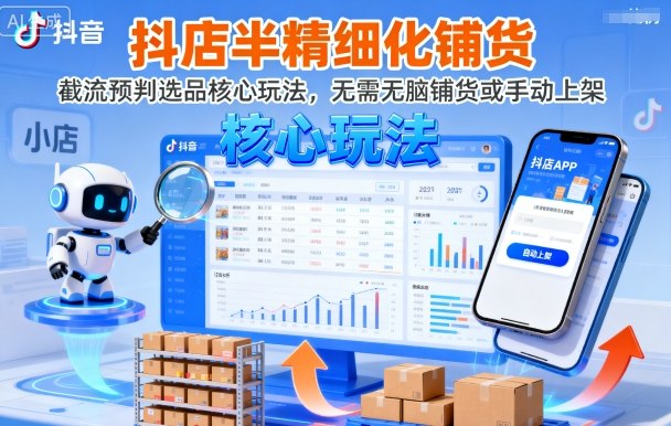 抖店半精细化铺货，截流预判选品核心玩法，无需无脑铺货或手动上架（更新9月）_免费分享网络创业,副业,信息差项目的老牌资源整合平台！金铲子项目