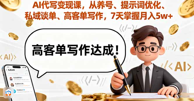 （16084期）AI代写变现课，从养号、提示词优化、私域谈单、高客单写作，7天掌握月入5w_免费分享网络创业,副业,信息差项目的老牌资源整合平台！金铲子项目