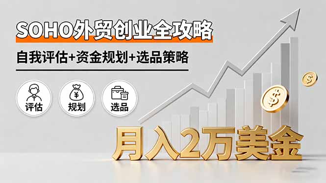 （16076期）SOHO外贸创业全攻略，自我评估+资金规划+选品策略，月入2万美金_免费分享网络创业,副业,信息差项目的老牌资源整合平台！金铲子项目