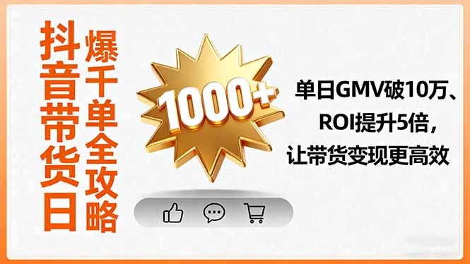 （16089期）抖音带货日爆千单全攻略，单日GMV破10万、ROI提升5倍，让带货变现更高效_免费分享网络创业,副业,信息差项目的老牌资源整合平台！金铲子项目