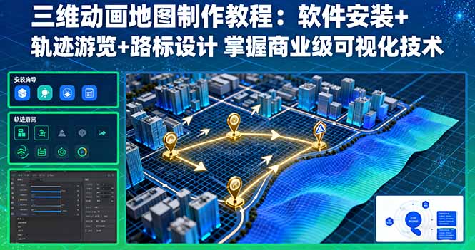 （16096期）三维动画地图制作教程：软件安装+轨迹游览+路标设计 掌握商业级可视化技术_免费分享网络创业,副业,信息差项目的老牌资源整合平台！金铲子项目
