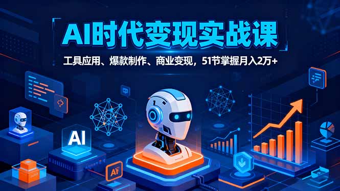（16093期）AI时代全场景实战课，工具应用、爆款制作、商业变现，51节掌握月入2万+_免费分享网络创业,副业,信息差项目的老牌资源整合平台！金铲子项目