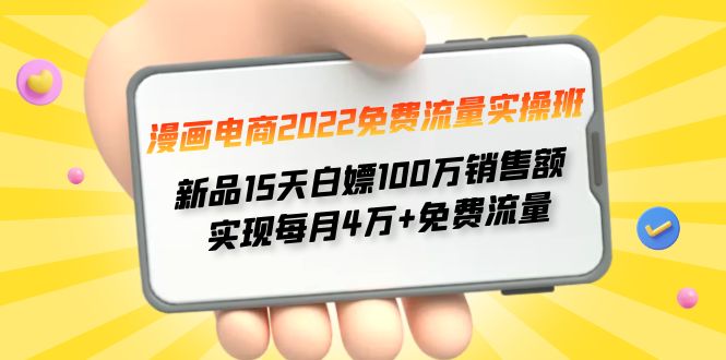（4169期）漫画电商2022免费流量实操班新品15天白嫖100万销售额实现每月免费流量_免费分享网络创业,副业,信息差项目的老牌资源整合平台！金铲子项目