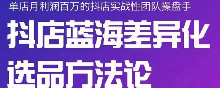 小卒抖店终极蓝海差异化选品方法论，全面介绍抖店无货源选品的所有方法_免费分享网络创业,副业,信息差项目的老牌资源整合平台！金铲子项目