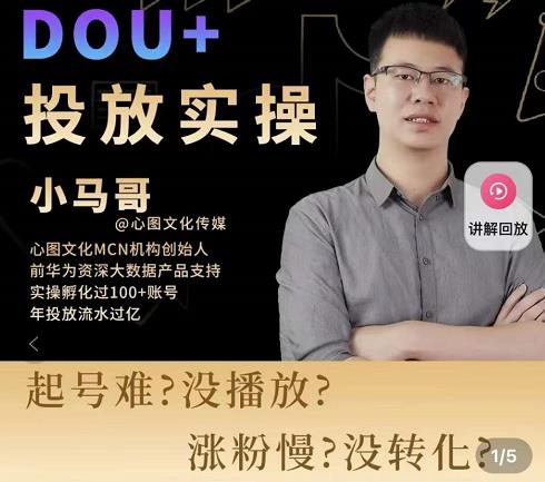 小马哥-Dou投放实操课，抖加投放，随心推，付费起号逻辑，打破低播放转化_免费分享网络创业,副业,信息差项目的老牌资源整合平台！金铲子项目