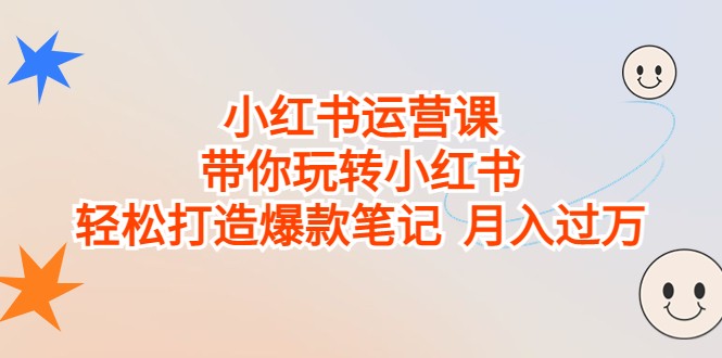 小红书运营课，带你玩转小红书，打造爆款笔记_免费分享网络创业,副业,信息差项目的老牌资源整合平台！金铲子项目