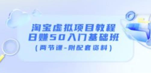 淘宝虚拟项目教程：入门基础班（两节课-附配套资料）_免费分享网络创业,副业,信息差项目的老牌资源整合平台！金铲子项目