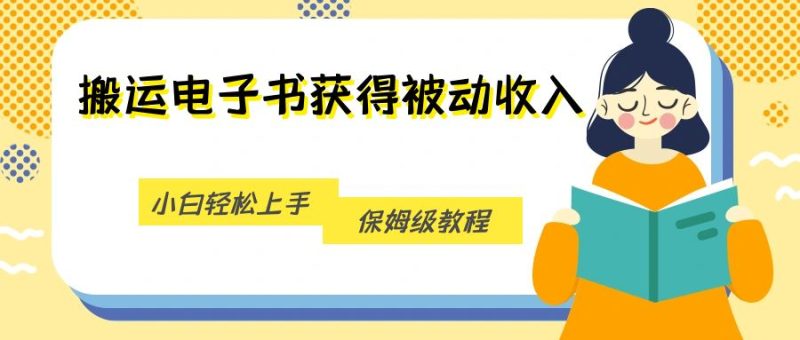 搬运电子书获得被动，小白上手，保姆级教程_免费分享网络创业,副业,信息差项目的老牌资源整合平台！金铲子项目
