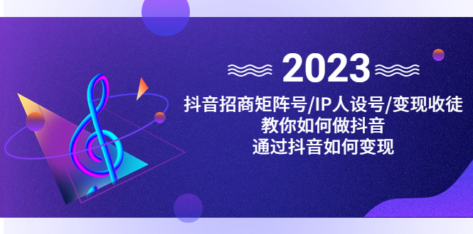 （4710期）抖音/招商/矩阵号IP人设/号/收徒，教你如何做抖音，通过抖音赚钱_免费分享网络创业,副业,信息差项目的老牌资源整合平台！金铲子项目