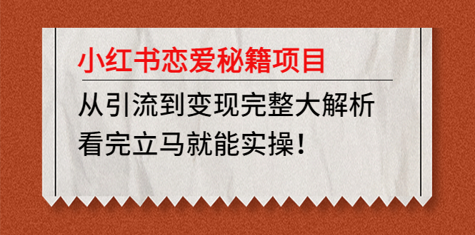 （4783期）小红书恋爱秘籍项目，从引流到完整大解析看完立马能实操【教程资料】_免费分享网络创业,副业,信息差项目的老牌资源整合平台！金铲子项目
