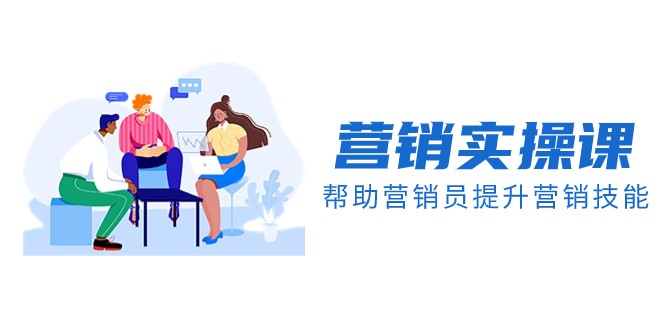 营销实操课，帮助营销员提升营销技能【完结】【音频文档】_免费分享网络创业,副业,信息差项目的老牌资源整合平台！金铲子项目