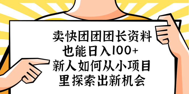 （5535期）卖快团团团长资料也能新人如何从小项目里探索出新机会_免费分享网络创业,副业,信息差项目的老牌资源整合平台！金铲子项目