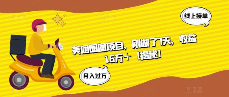 美团圈圈项目，刚做了7天，1.6万【揭秘】_免费分享网络创业,副业,信息差项目的老牌资源整合平台！金铲子项目