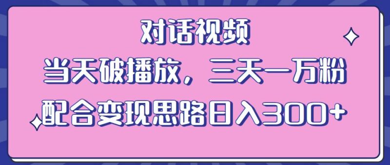 情感类对话视频，破播放三天一万粉配合思路（教程素材）_免费分享网络创业,副业,信息差项目的老牌资源整合平台！金铲子项目