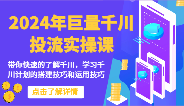 2024年巨量千川投流实操课-带你快速的了解千川，学习千川计划的搭建技巧和运用技巧_免费分享网络创业,副业,信息差项目的老牌资源整合平台！金铲子项目