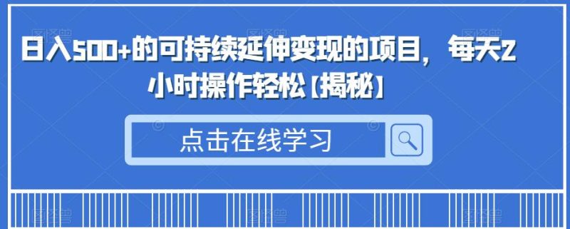 的可持续延伸的项目，每天2小时操作【揭秘】_免费分享网络创业,副业,信息差项目的老牌资源整合平台！金铲子项目
