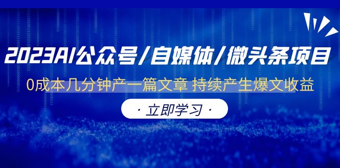 （6374期）2023AI公众号/自媒体/微头条项目几分钟产一篇文章持续产生爆文_免费分享网络创业,副业,信息差项目的老牌资源整合平台！金铲子项目