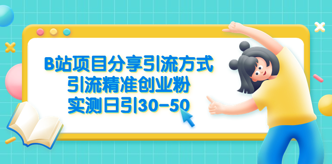 （6439期）B站项目分享引流方式，引流精准创业粉，实测日引30-50_免费分享网络创业,副业,信息差项目的老牌资源整合平台！金铲子项目