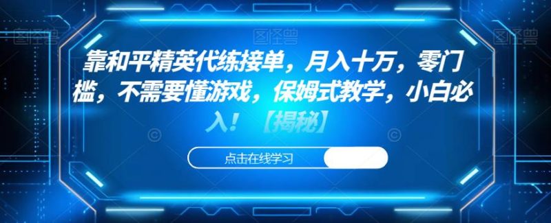 靠和平精英代练接单，十万，零门槛，不需要懂游戏，保姆式教学，小白必入【揭秘】_免费分享网络创业,副业,信息差项目的老牌资源整合平台！金铲子项目