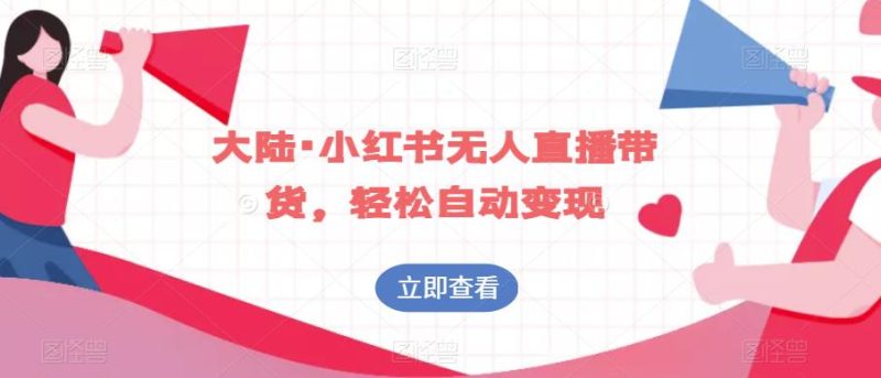 大陆·小红书无人直播带货，自动_免费分享网络创业,副业,信息差项目的老牌资源整合平台！金铲子项目