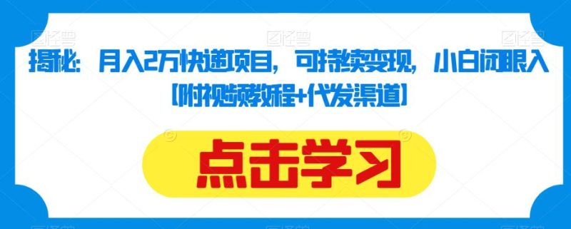 揭秘：2万快递项目，可持续，小白闭眼入【附视频教程代发渠道】_免费分享网络创业,副业,信息差项目的老牌资源整合平台！金铲子项目