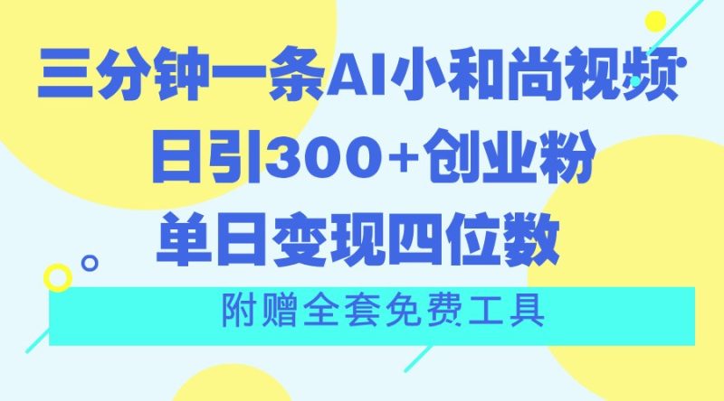 三分钟一条AI小和尚视频，日引创业粉。单日四位数，附赠全套免费工具_免费分享网络创业,副业,信息差项目的老牌资源整合平台！金铲子项目
