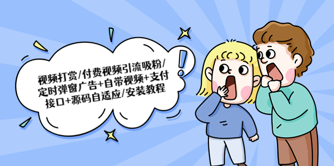 （5442期）视频打赏/付费视频引流吸粉/定时弹窗广告自带视频支付接口源码自适应_免费分享网络创业,副业,信息差项目的老牌资源整合平台！金铲子项目