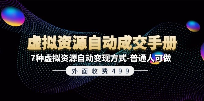 外面收费499《虚拟资源自动成交手册》普通人可做的7种虚拟资源自动方式_免费分享网络创业,副业,信息差项目的老牌资源整合平台！金铲子项目