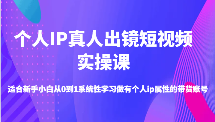 个人IP真人出镜短视频实操课-适合新手小白从0到1系统性学习做有个人ip属性的带货账号_免费分享网络创业,副业,信息差项目的老牌资源整合平台！金铲子项目