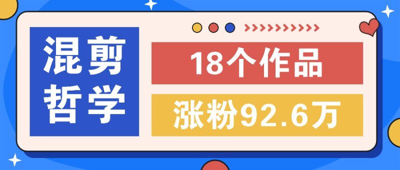 短视频混剪哲学号，小众赛道大爆款18个作品，涨粉92.6万_免费分享网络创业,副业,信息差项目的老牌资源整合平台！金铲子项目