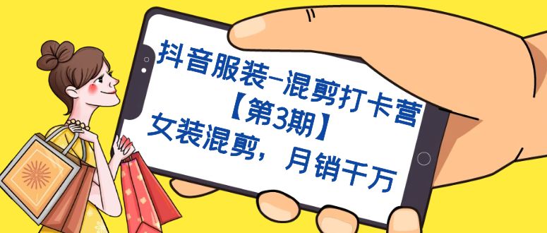 （7254期）抖音服装-混剪打卡营【第3期】，女装混剪，千万_免费分享网络创业,副业,信息差项目的老牌资源整合平台！金铲子项目