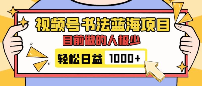 （7649期）视频号书法蓝海项目，目前做的人极少，流量可观，简单，_免费分享网络创业,副业,信息差项目的老牌资源整合平台！金铲子项目