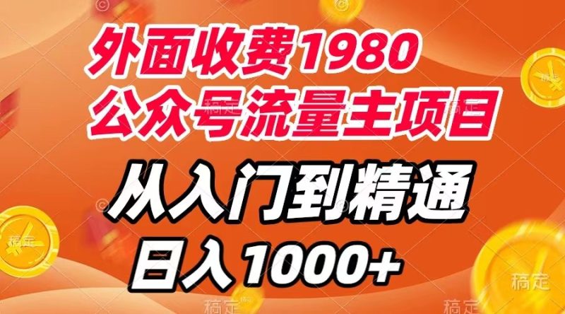 （7695期）外面收费1980，公众号流量主项目，从入门到精通，每天半小时，_免费分享网络创业,副业,信息差项目的老牌资源整合平台！金铲子项目