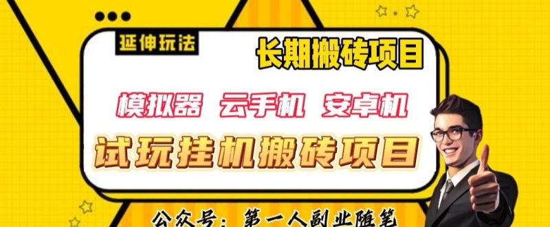 三端试玩挂机搬砖项目（模拟器云手机安卓机），单窗口试玩搬砖利润在到【揭秘】_免费分享网络创业,副业,信息差项目的老牌资源整合平台！金铲子项目