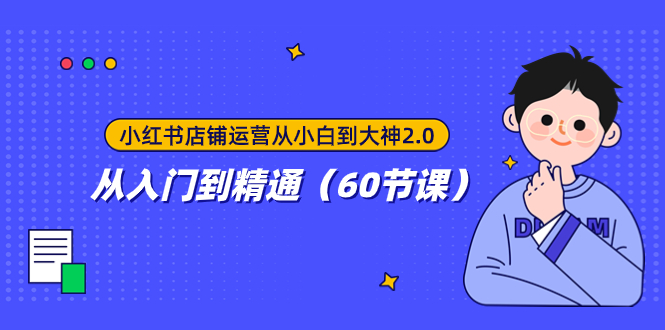 （7794期）小红书店铺运营从小白到大神2.0，从入门到精通（60节课）_免费分享网络创业,副业,信息差项目的老牌资源整合平台！金铲子项目