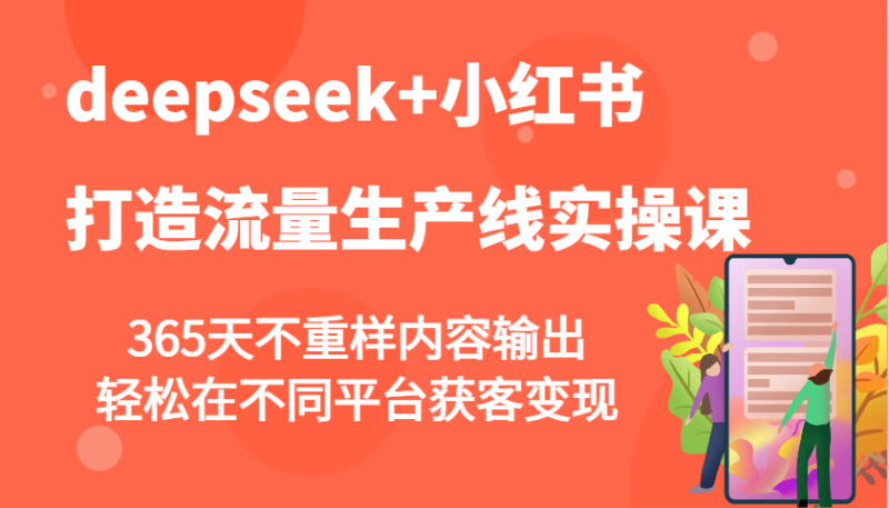 deepseek小红书打造流量生产线实操课，365天不重样内容输出，在不同平台获客_免费分享网络创业,副业,信息差项目的老牌资源整合平台！金铲子项目
