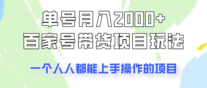 单号单的百家号带货玩法，一个人人能做的项目_免费分享网络创业,副业,信息差项目的老牌资源整合平台！金铲子项目