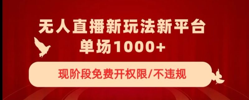 无人直播新平台新玩法，现阶段免费开授权，不违规，单场【揭秘】_免费分享网络创业,副业,信息差项目的老牌资源整合平台！金铲子项目