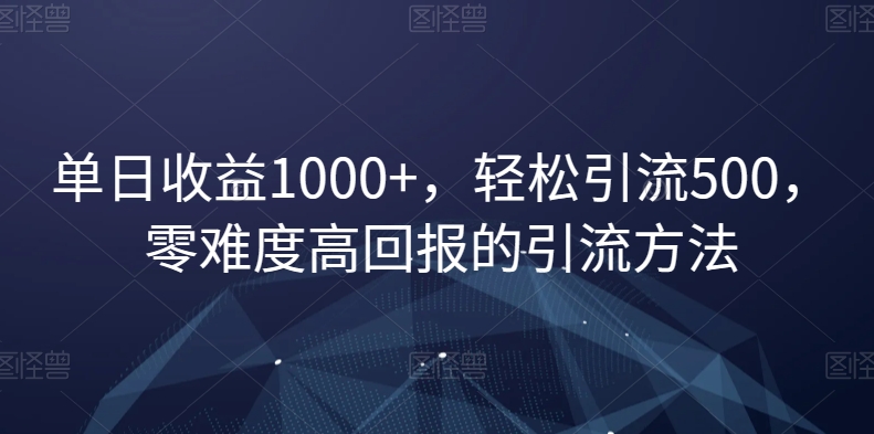 ，引流500，零难度高回报的引流方法【揭秘】_免费分享网络创业,副业,信息差项目的老牌资源整合平台！金铲子项目