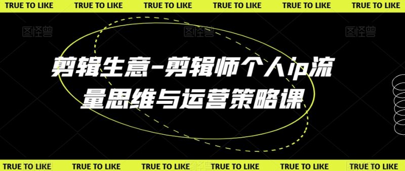 剪辑生意-剪辑师个人ip流量思维与运营策略课_免费分享网络创业,副业,信息差项目的老牌资源整合平台！金铲子项目