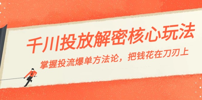 （8803期）千川投流-解密核心玩法，掌握投流爆单方法论，把钱花在刀刃上_免费分享网络创业,副业,信息差项目的老牌资源整合平台！金铲子项目