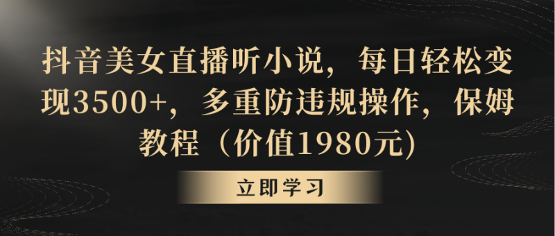 （8980期）抖音美女直播听小说，每日3，多重防违规操作，保姆教程（价…_免费分享网络创业,副业,信息差项目的老牌资源整合平台！金铲子项目