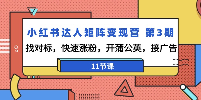 （9203期）小红书达人矩阵营第3期，找对标，快速涨粉，开蒲公英，接广告-11节课_免费分享网络创业,副业,信息差项目的老牌资源整合平台！金铲子项目