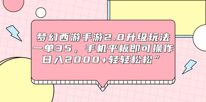 （9303期）梦幻西游手游2.0升级玩法，一单35，手机平板即可操作，0轻松”_免费分享网络创业,副业,信息差项目的老牌资源整合平台！金铲子项目