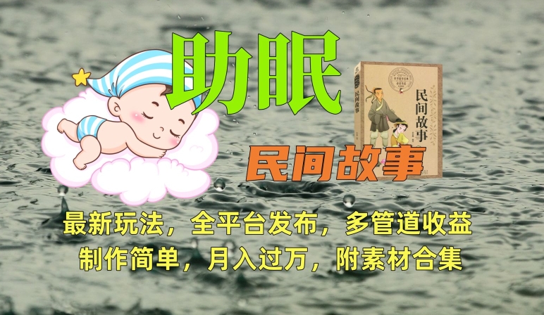 助眠式民间故事最新玩法，全平台发布，多管道，制作简单【附素材合集】_免费分享网络创业,副业,信息差项目的老牌资源整合平台！金铲子项目