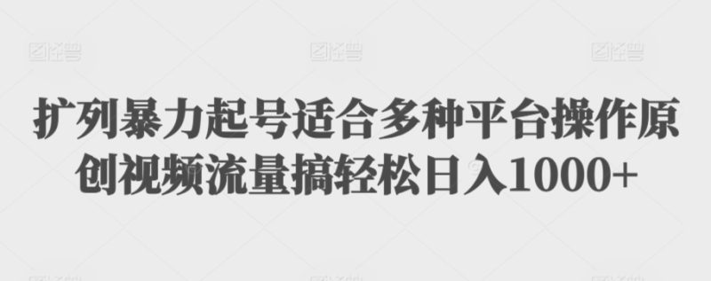 扩列暴力起号适合多种平台操作原创视频流量搞_免费分享网络创业,副业,信息差项目的老牌资源整合平台！金铲子项目