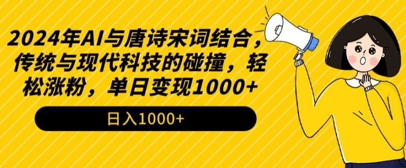 2024年AI与唐诗宋词结合，传统与现代科技的碰撞，涨粉，单日_免费分享网络创业,副业,信息差项目的老牌资源整合平台！金铲子项目