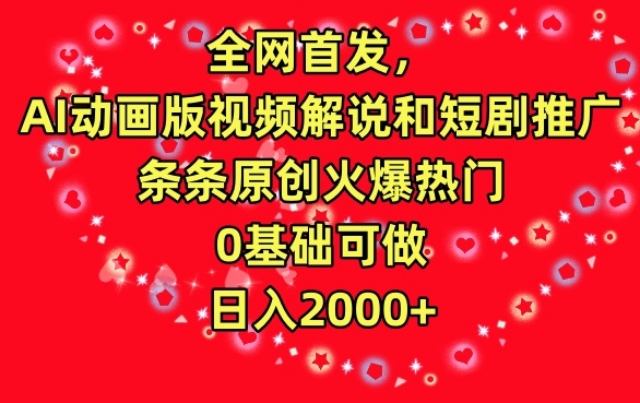 全网首发，AI动画版视频解说和短剧推广，条条原创火爆热门，0基础可做，0_免费分享网络创业,副业,信息差项目的老牌资源整合平台！金铲子项目