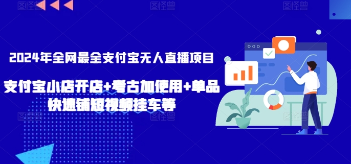 2024年全网最全支付宝无人直播项目，支付宝小店开店考古加使用单品快速铺短视频挂车等_免费分享网络创业,副业,信息差项目的老牌资源整合平台！金铲子项目